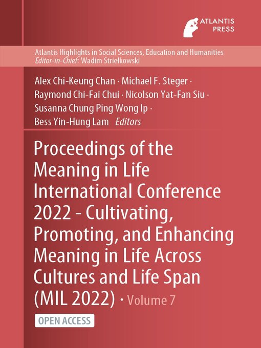 Title details for Proceedings of the Meaning in Life International Conference 2022--Cultivating, Promoting, and Enhancing Meaning in Life Across Cultures and Life Span (MIL 2022) by Alex Chi-Keung Chan - Available